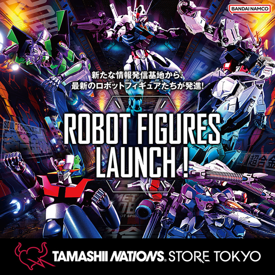 TAMASHII NATIONS STORE TOKYO Grand Reopening: 2nd Event &quot;ROBOT FIGURES LAUNCH!&quot;